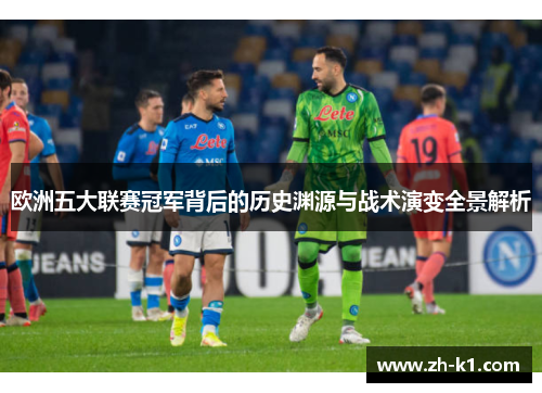 欧洲五大联赛冠军背后的历史渊源与战术演变全景解析