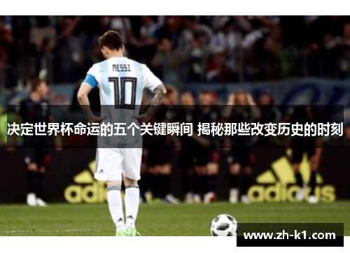 决定世界杯命运的五个关键瞬间 揭秘那些改变历史的时刻
