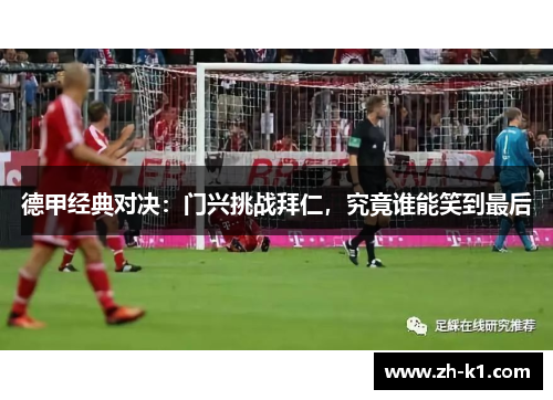 德甲经典对决：门兴挑战拜仁，究竟谁能笑到最后