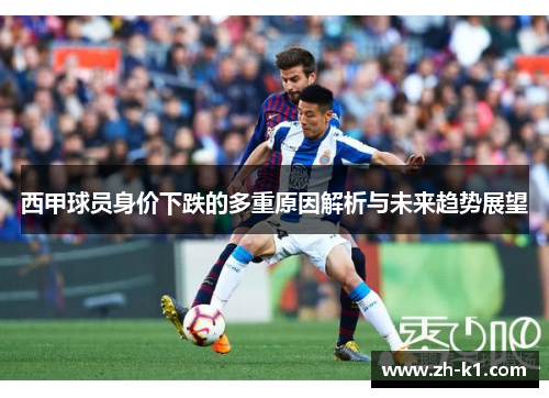 西甲球员身价下跌的多重原因解析与未来趋势展望