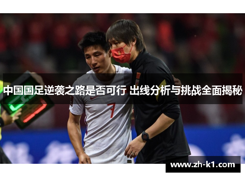 中国国足逆袭之路是否可行 出线分析与挑战全面揭秘