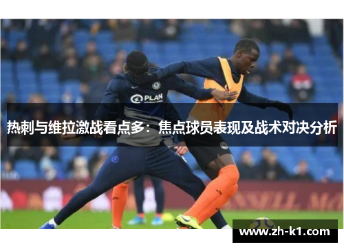 热刺与维拉激战看点多：焦点球员表现及战术对决分析