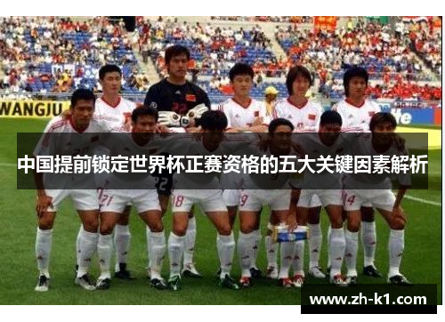 中国提前锁定世界杯正赛资格的五大关键因素解析