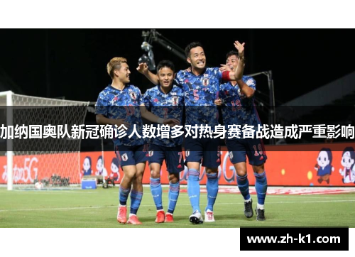 加纳国奥队新冠确诊人数增多对热身赛备战造成严重影响