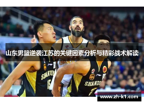 山东男篮逆袭江苏的关键因素分析与精彩战术解读