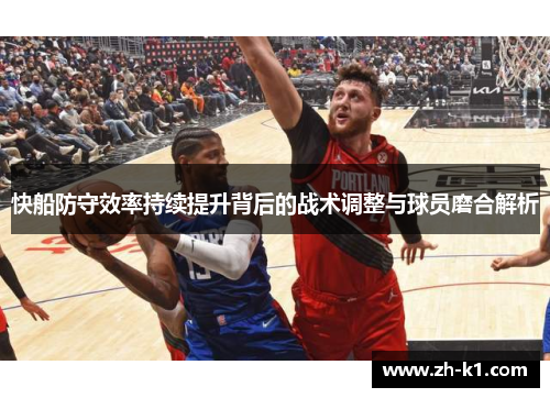 快船防守效率持续提升背后的战术调整与球员磨合解析