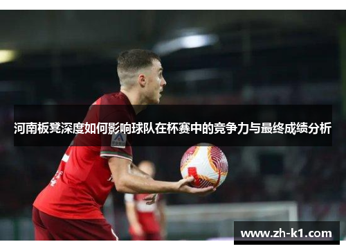 河南板凳深度如何影响球队在杯赛中的竞争力与最终成绩分析