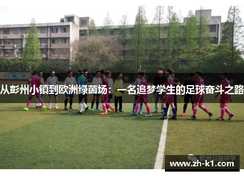 从彭州小镇到欧洲绿茵场：一名追梦学生的足球奋斗之路