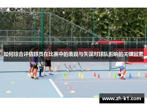 如何综合评估球员在比赛中的表现与失误对球队影响的关键因素
