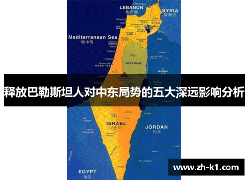 释放巴勒斯坦人对中东局势的五大深远影响分析