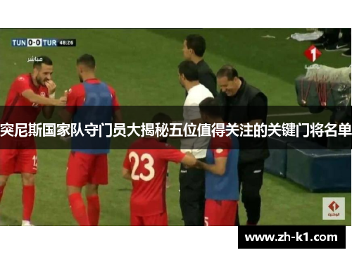 突尼斯国家队守门员大揭秘五位值得关注的关键门将名单