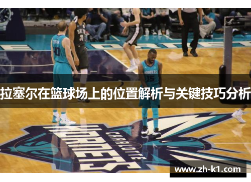 拉塞尔在篮球场上的位置解析与关键技巧分析